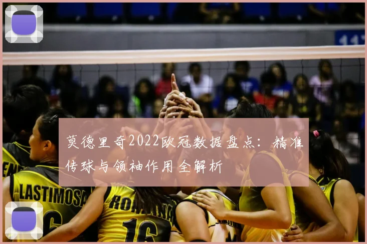 莫德里奇2022欧冠数据盘点:精准传球与领袖作用全解析