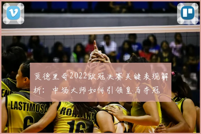 莫德里奇2022欧冠决赛关键表现解析：中场大师如何引领皇马夺冠