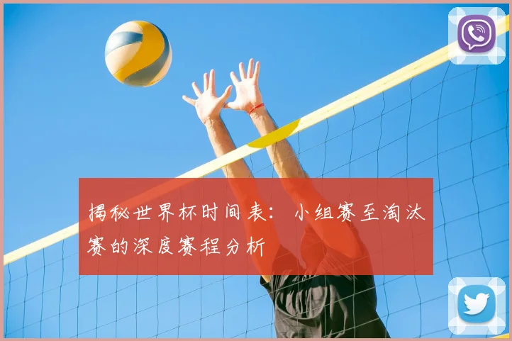 揭秘世界杯时间表:小组赛至淘汰赛的深度赛程分析