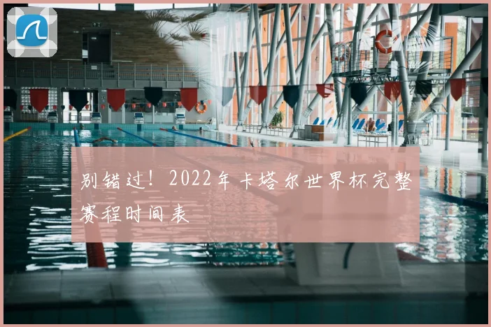 别错过！2022年卡塔尔世界杯完整赛程时间表