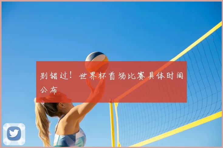 别错过！世界杯首场比赛具体时间公布