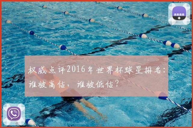 权威点评2016年世界杯球星排名：谁被高估，谁被低估？